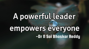 A powerful leader empowers everyone
