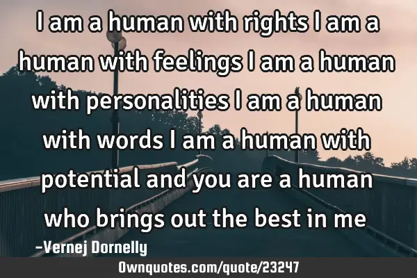I am a human with rights i am a human with feelings i am a human with personalities i am a human