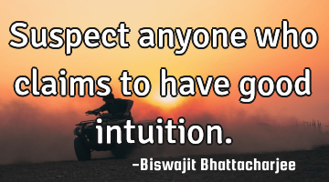 Suspect anyone who claims to have good intuition.