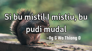 Si bu mistil i mistiu, bu pudi mudal