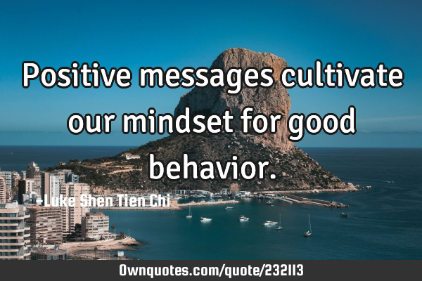 Positive messages cultivate our mindset for good