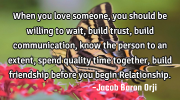 When you love someone, you should be willing to wait, build trust, build communication, know the