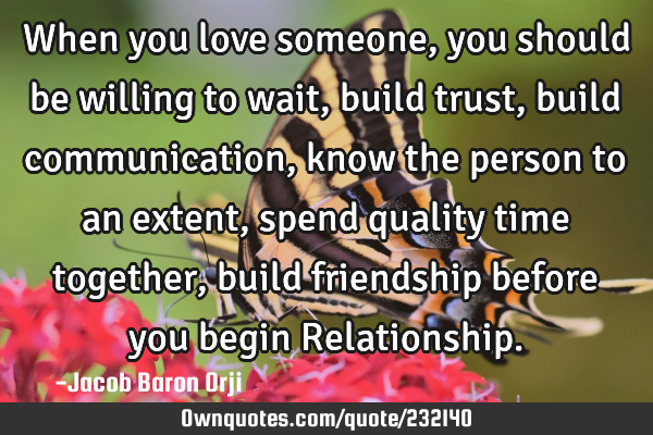 When you love someone, you should be willing to wait, build trust, build communication, know the