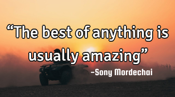 “The best of anything is usually amazing”