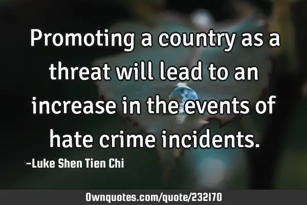 Promoting a country as a threat will lead to an increase in the events of hate crime