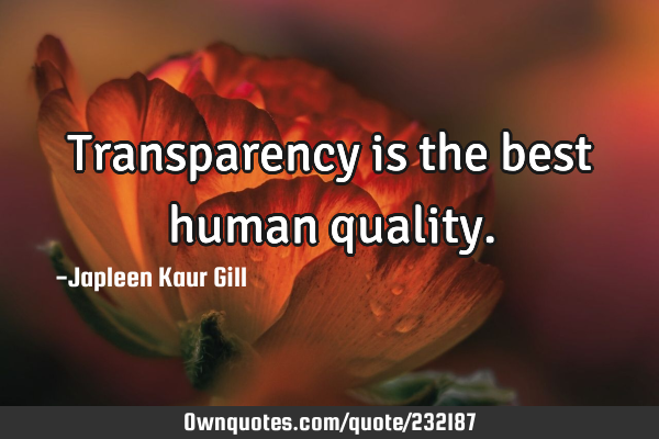 Transparency is the best human