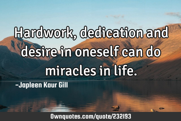 Hardwork, dedication and desire in oneself can do miracles in