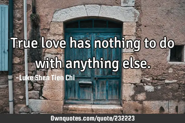 True love has nothing to do with anything