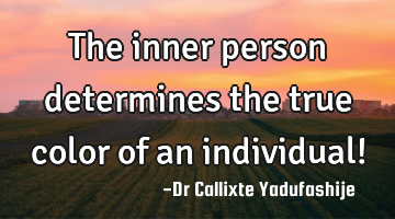 The inner person determines the true color of an individual!