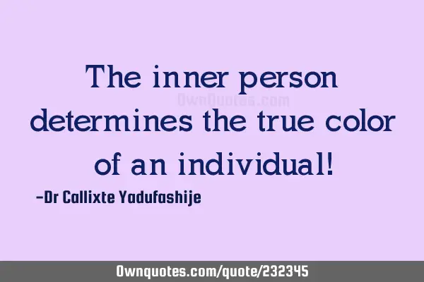 The inner person determines the true color of an individual!