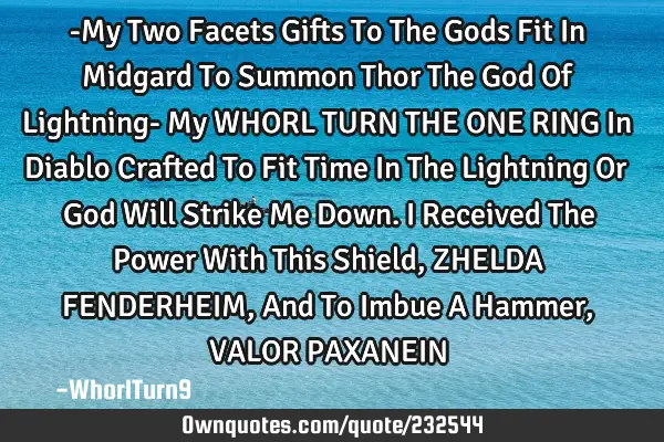 -My Two Facets Gifts To The Gods Fit In Midgard To Summon Thor The God Of Lightning- My WHORL TURN T
