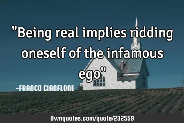 "Being real implies ridding oneself of the infamous ego"