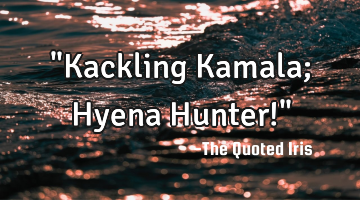 "Kackling Kamala; 
 Hyena Hunter!"