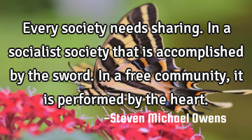 Every society needs sharing. In a socialist society that is accomplished by the sword. In a free