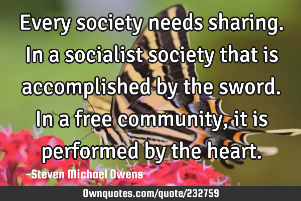 Every society needs sharing. In a socialist society that is accomplished by the sword. In a free