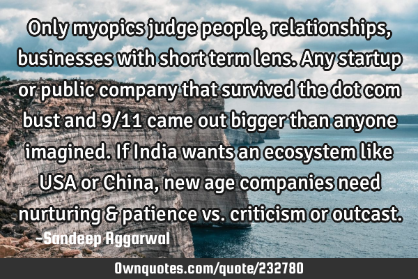 Only myopics judge people, relationships, businesses with short term lens.  Any startup or public