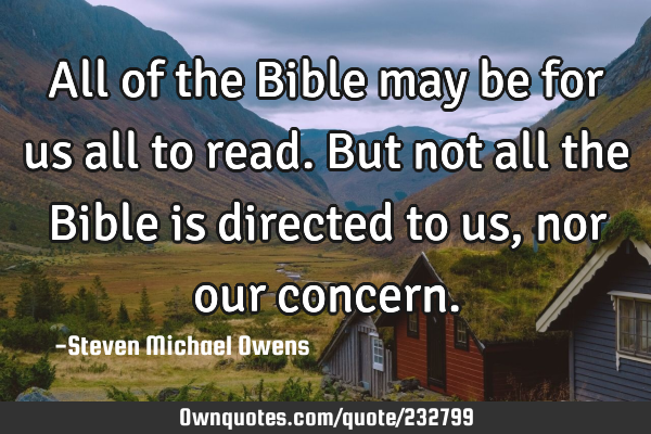 All of the Bible may be for us all to read. But not all the Bible is directed to us, nor our