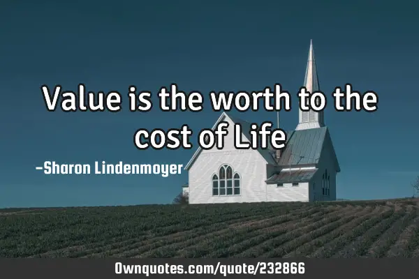 Value is the worth to the cost of L