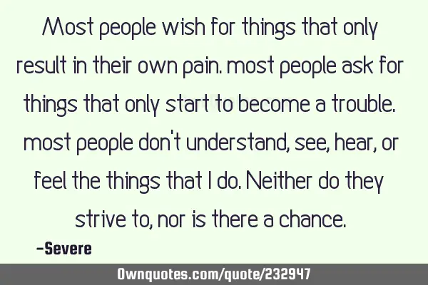 Most people wish for things that only result in their own pain.
most people ask for things that