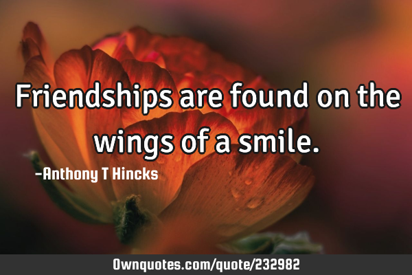 Friendships are found on the wings of a