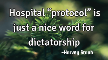 Hospital “protocol” is just a nice word for dictatorship