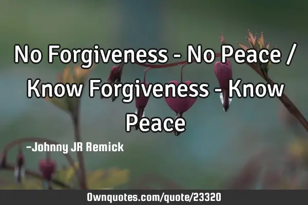 No Forgiveness - No Peace / Know Forgiveness - Know P