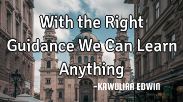 With the Right Guidance We Can Learn Anything
