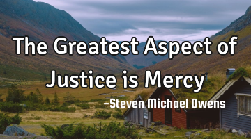 The Greatest Aspect of Justice is Mercy