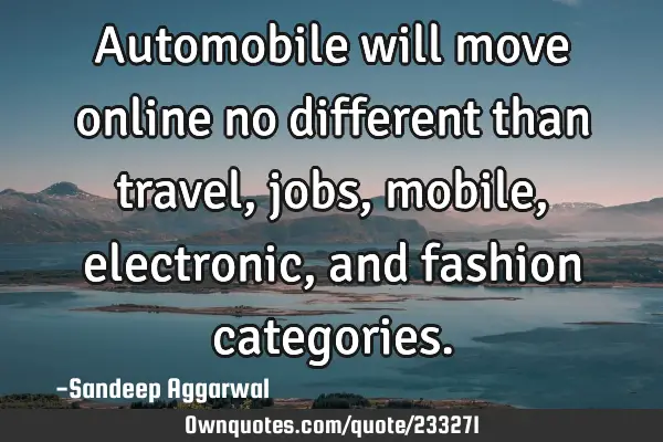 Automobile will move online no different than travel, jobs, mobile, electronic, and fashion