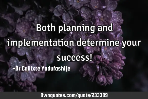 Both planning and implementation determine your success!
