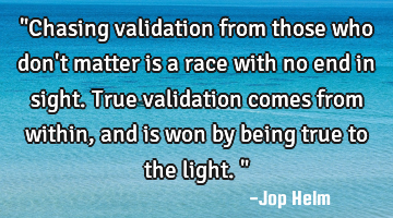 "Chasing validation from those who don