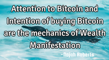 Attention to Bitcoin and Intention of buying Bitcoin are the mechanics of Wealth Manifestation