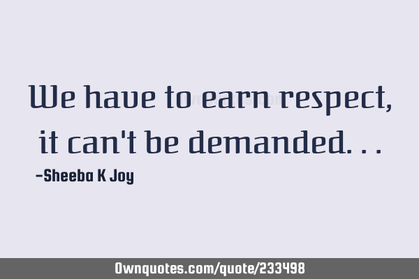 We have to earn respect, it can