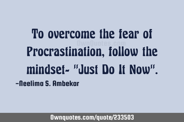 To Overcome The Fear Of Procrastination, Follow The Mindset- "J ...