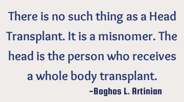 There is no such thing as a Head Transplant. It is a misnomer. The head is the person who receives