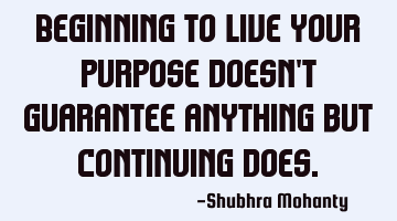 Beginning to live your purpose doesn