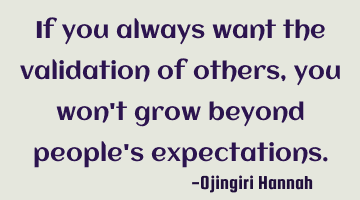 If you always want the validation of others, you won