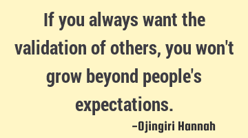 If you always want the validation of others, you won