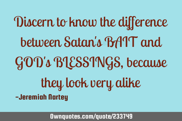 Discern to know the difference between Satan