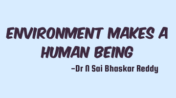 Environment makes a human being