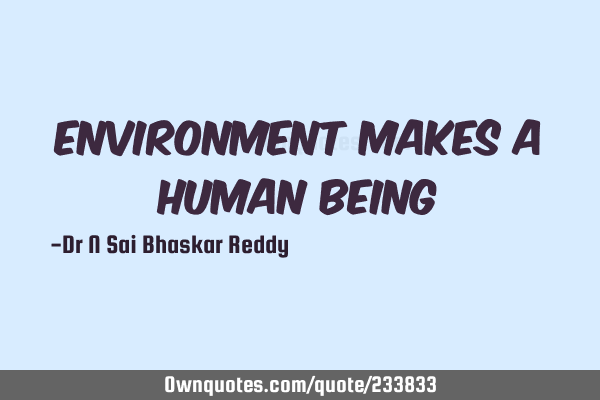 Environment makes a human