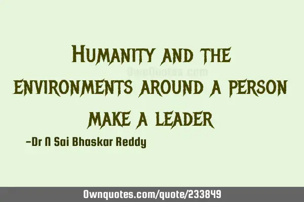 Humanity and the environments around a person make a