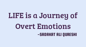 LIFE is a Journey of Overt Emotions