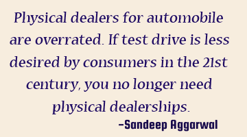 Physical dealers for automobile are overrated. If test drive is less desired by consumers in the 21