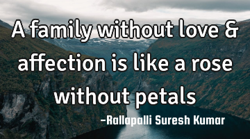 A family without love & affection is like a rose without petals