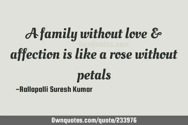 A family without love & affection is like a rose without