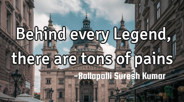 Behind every Legend, there are tons of pains