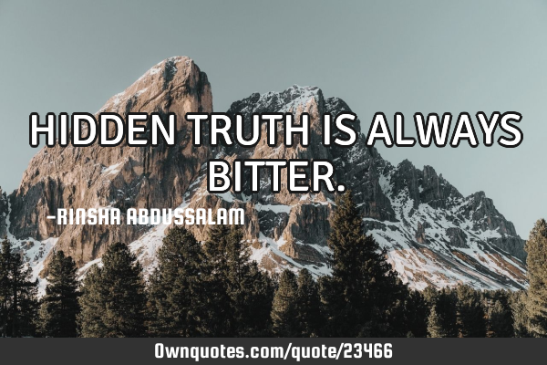 HIDDEN TRUTH IS ALWAYS BITTER