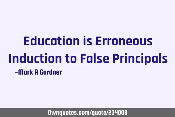Education is Erroneous Induction to False P