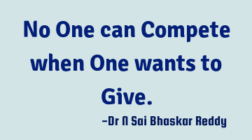 No One can Compete when One wants to Give.